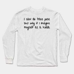 funny I can do tree pose but only if I imagine myself as a koala Long Sleeve T-Shirt